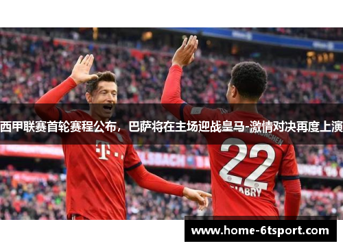 西甲联赛首轮赛程公布，巴萨将在主场迎战皇马-激情对决再度上演